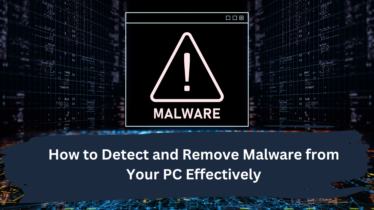 How To Detect And Remove Malware From Your PC Effectively