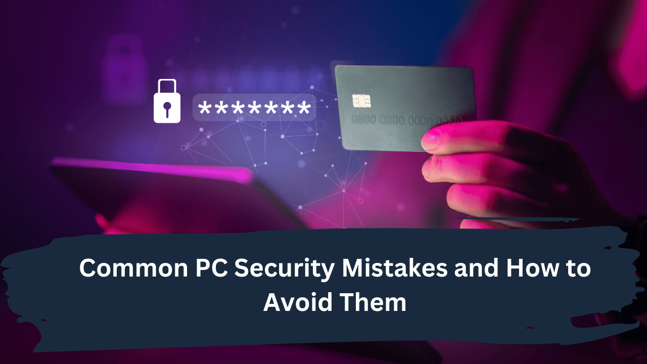 Common PC Security Mistakes And How To Avoid Them