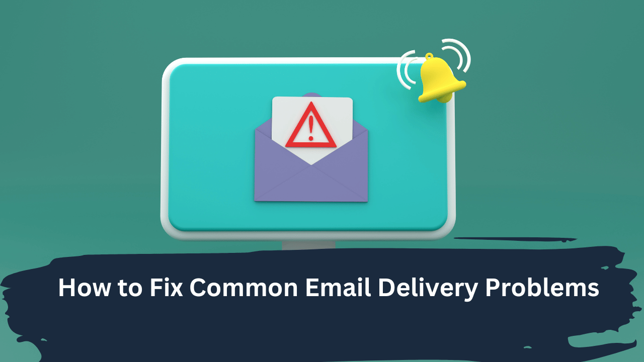 How To Fix Common Email Delivery Problems