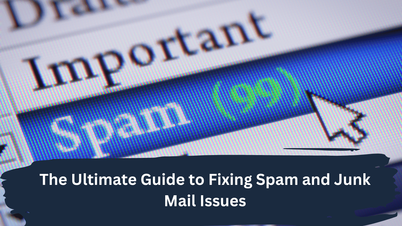 The Ultimate Guide To Fixing Spam And Junk Mail Issues