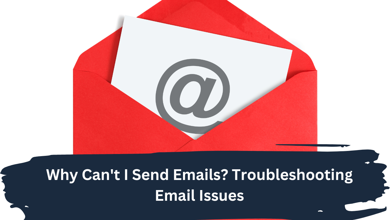 Why Can't I Send Emails? Troubleshooting Email Issues