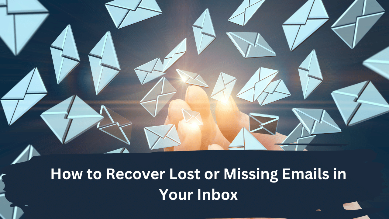 How To Recover Lost Or Missing Emails In Your Inbox