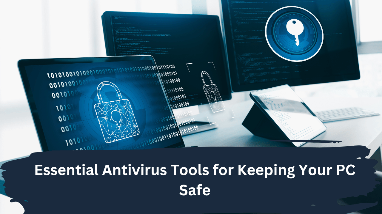 Essential Antivirus Tools For Keeping Your PC Safe