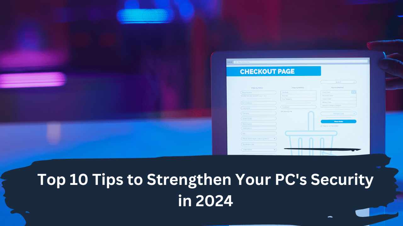 Top 10 Tips To Strengthen Your PC's Security In 2024