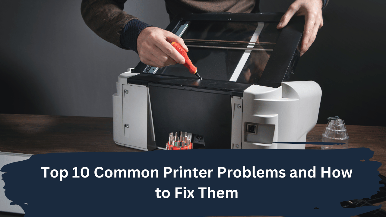 Top 10 Common Printer Problems And How To Fix Them