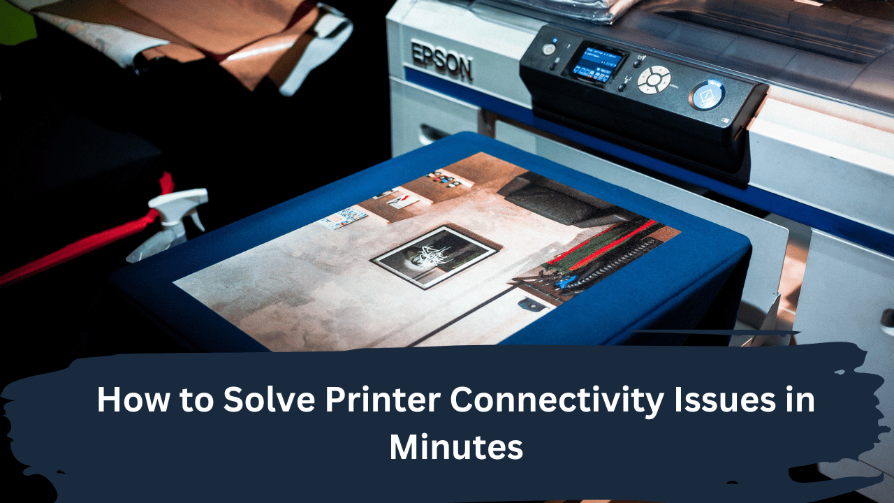 How To Solve Printer Connectivity Issues In Minutes